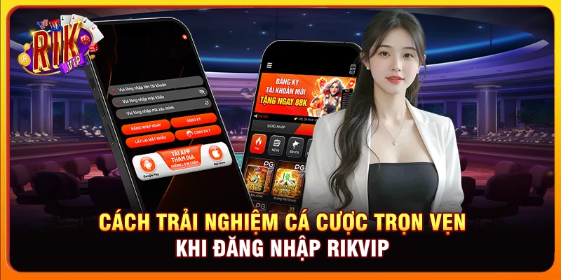 Cách trải nghiệm cá cược trọn vẹn khi đăng nhập Rikvip
