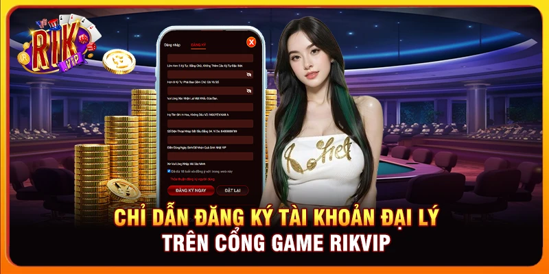 Chỉ dẫn đăng ký tài khoản đại lý trên cổng game Rikvip