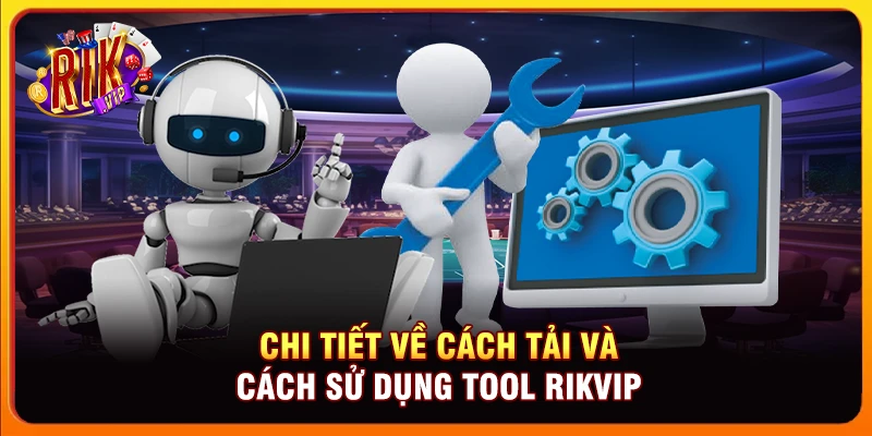 Chi tiết về cách tải và cách sử dụng tool Rikvip