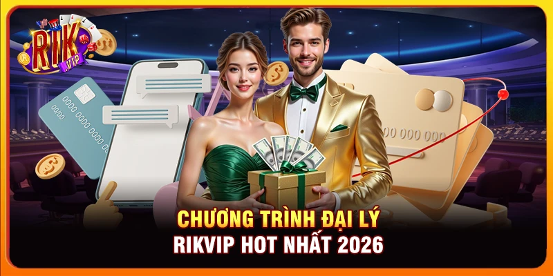 Chương trình đại lý Rikvip HOT nhất 2026