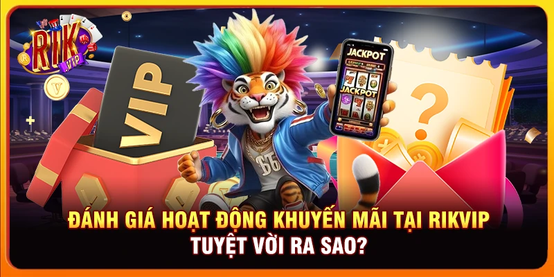 Đánh giá hoạt động khuyến mãi tại Rikvip tuyệt vời ra sao?