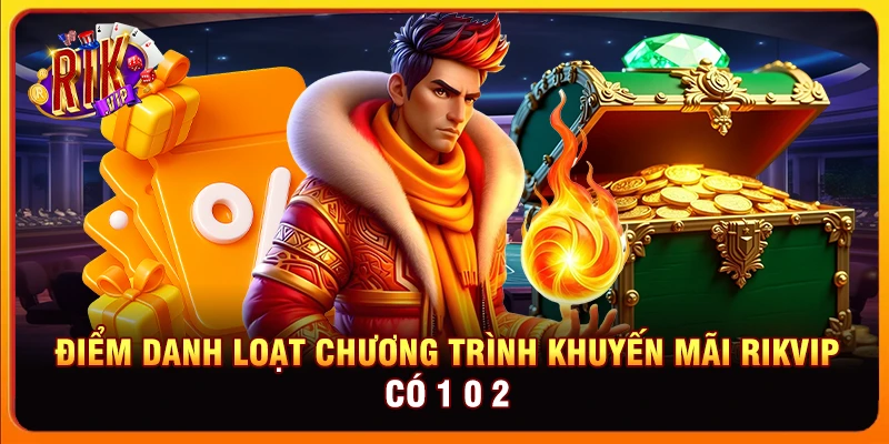 Điểm danh loạt chương trình khuyến mãi Rikvip có 1 0 2