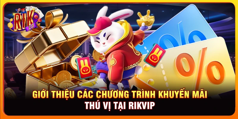 Giới thiệu các chương trình khuyến mãi thú vị tại Rikvip