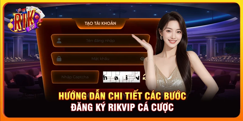 Hướng dẫn chi tiết các bước đăng ký Rikvip cá cược