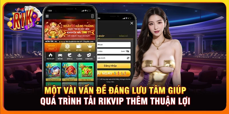Một vài vấn đề đáng lưu tâm giúp quá trình tải Rikvip thêm thuận lợi