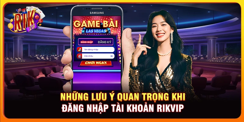 Những lưu ý quan trọng khi đăng nhập tài khoản Rikvip