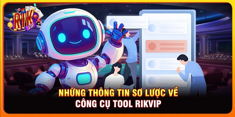 Những thông tin sơ lược về công cụ tool Rikvip